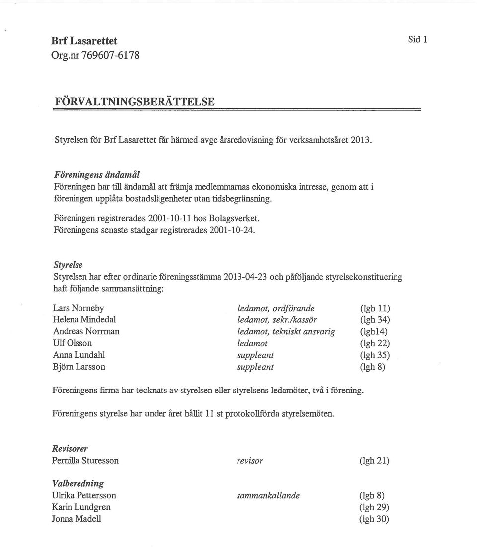 Föreningen registrerades 21-1-11 hos Bolagsverket. Föreningens senaste stadgar registrerades 21-1-24.