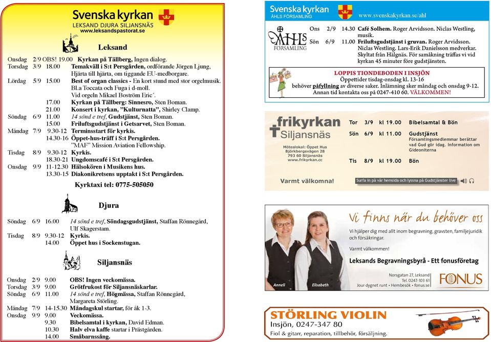 a Toccata och Fuga i d-moll. Vid orgeln Mikael Boström Eric. 17.00 Kyrkan på Tällberg: Sinnesro, Sten Boman. 21.00 Konsert i kyrkan, Kulturnatta, Shirley Clamp. Söndag 6/9 11.