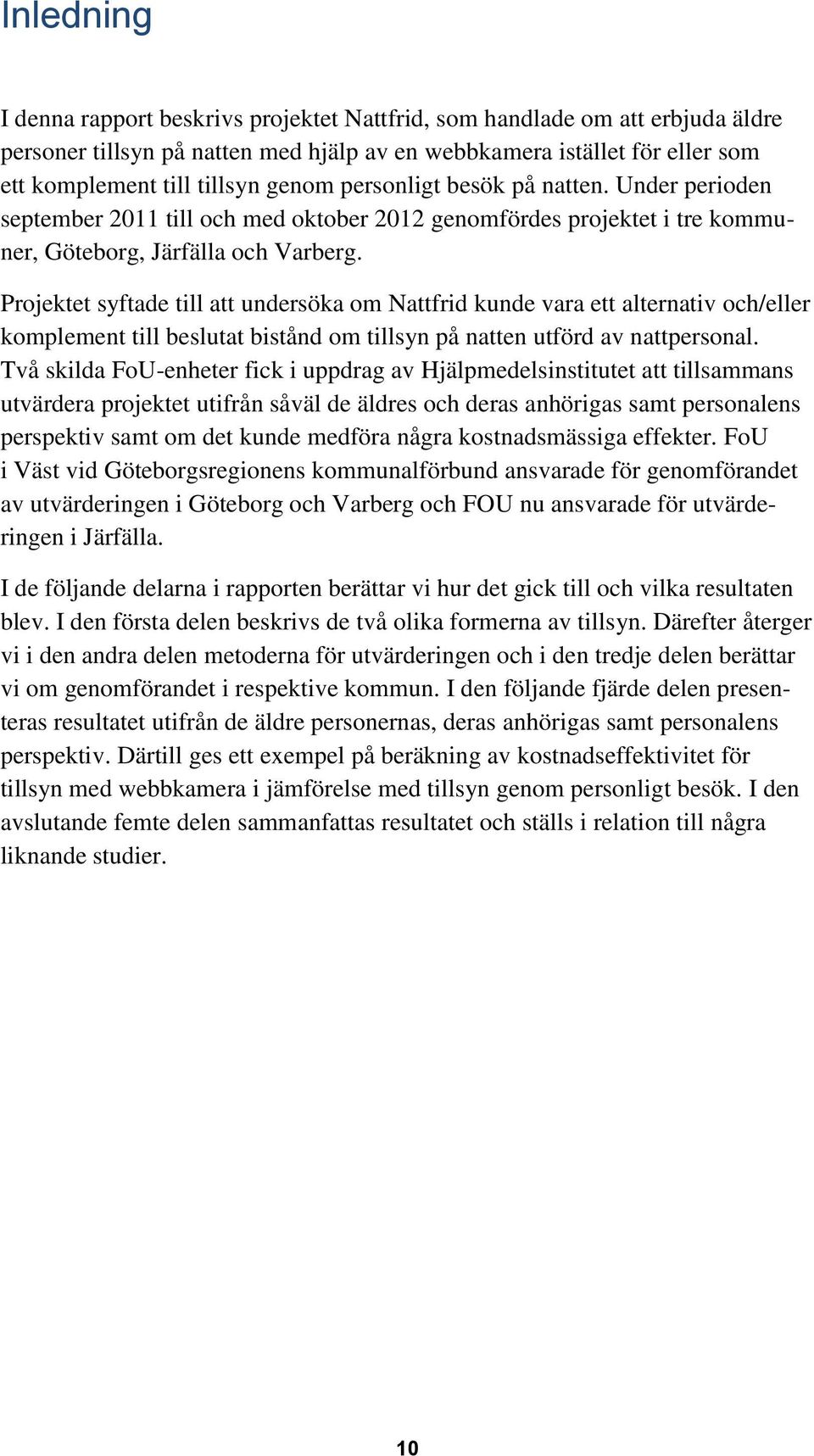 Projektet syftade till att undersöka om Nattfrid kunde vara ett alternativ och/eller komplement till beslutat bistånd om tillsyn på natten utförd av nattpersonal.