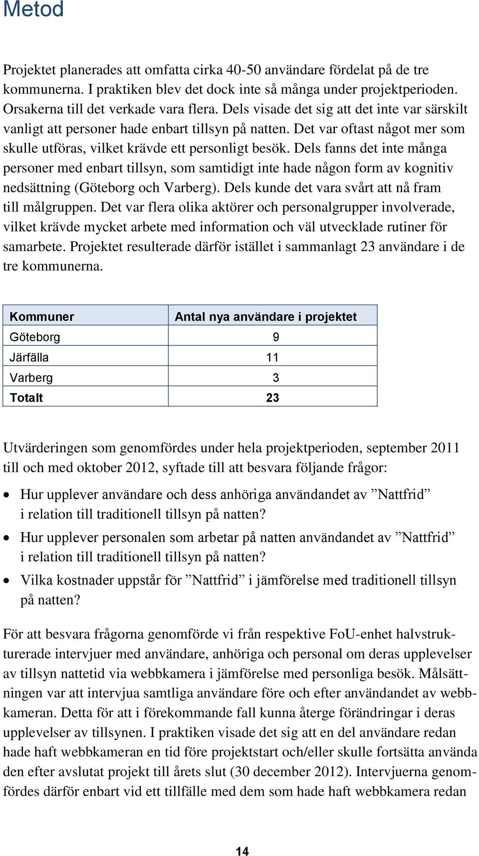 Dels fanns det inte många personer med enbart tillsyn, som samtidigt inte hade någon form av kognitiv nedsättning (Göteborg och Varberg). Dels kunde det vara svårt att nå fram till målgruppen.