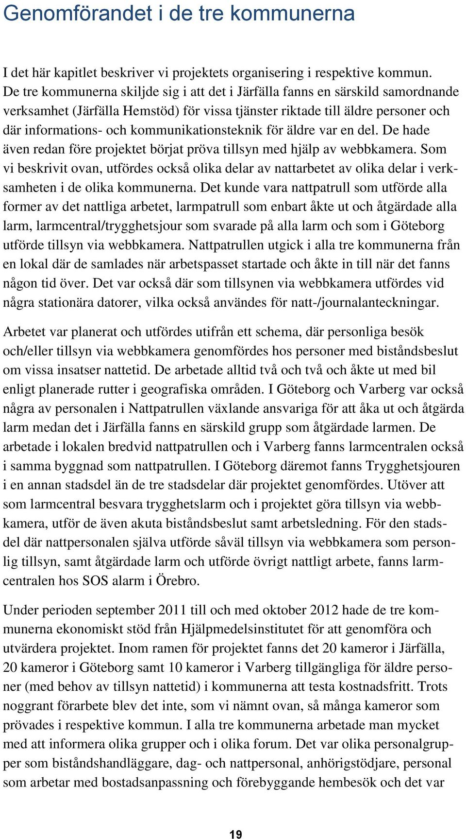 kommunikationsteknik för äldre var en del. De hade även redan före projektet börjat pröva tillsyn med hjälp av webbkamera.