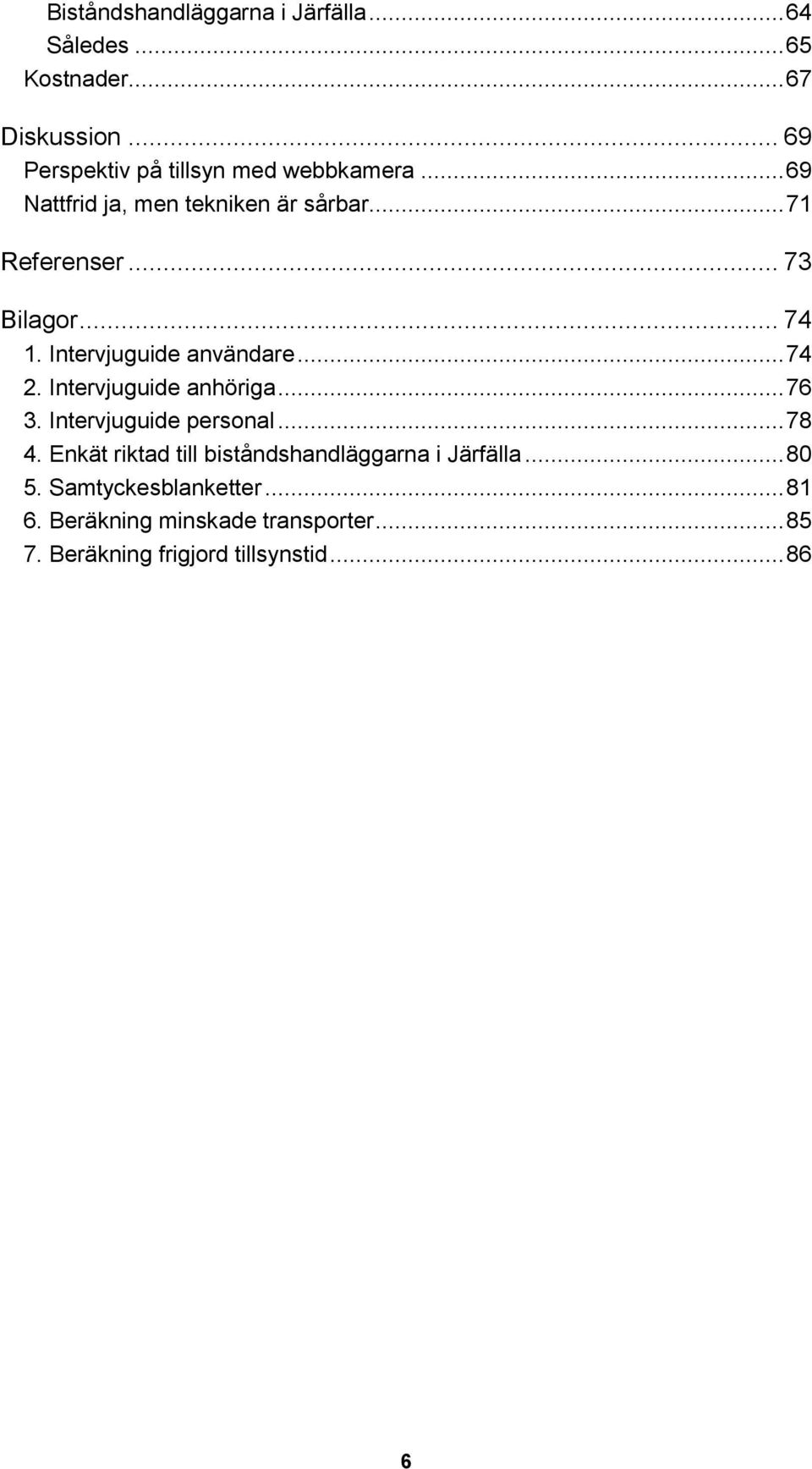 .. 74 1. Intervjuguide användare... 74 2. Intervjuguide anhöriga... 76 3. Intervjuguide personal... 78 4.