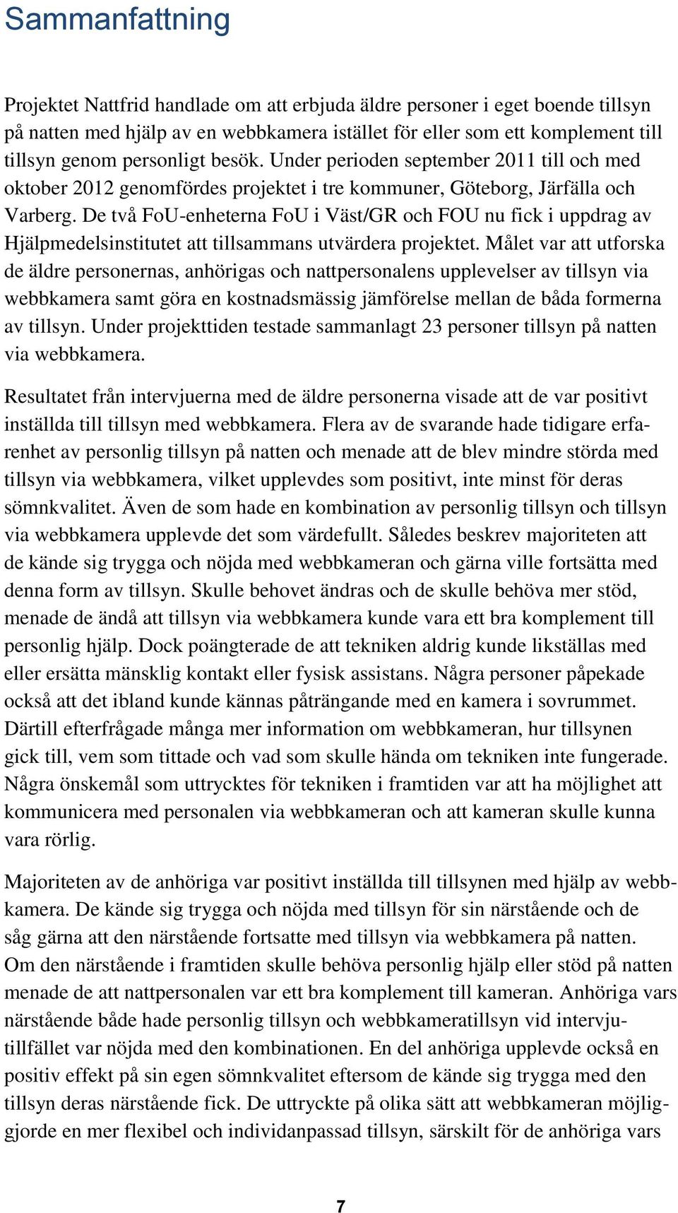 De två FoU-enheterna FoU i Väst/GR och FOU nu fick i uppdrag av Hjälpmedelsinstitutet att tillsammans utvärdera projektet.