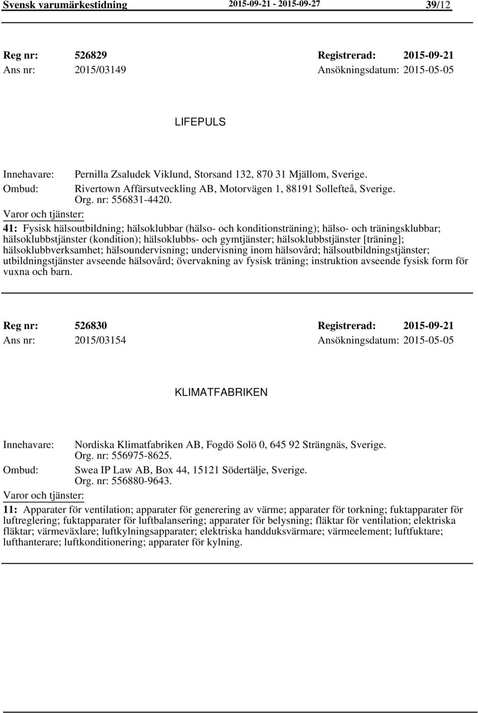 41: Fysisk hälsoutbildning; hälsoklubbar (hälso- och konditionsträning); hälso- och träningsklubbar; hälsoklubbstjänster (kondition); hälsoklubbs- och gymtjänster; hälsoklubbstjänster [träning];