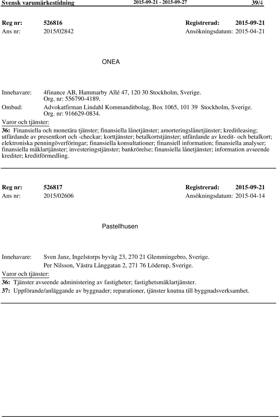 36: Finansiella och monetära tjänster; finansiella lånetjänster; amorteringslånetjänster; kreditleasing; utfärdande av presentkort och -checkar; korttjänster; betalkortstjänster; utfärdande av