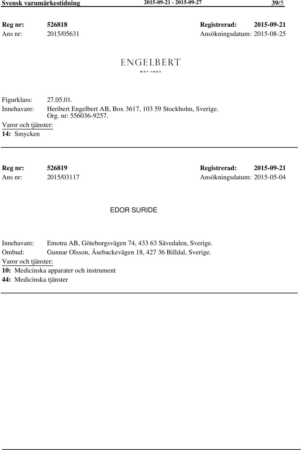 14: Smycken Reg nr: 526819 Registrerad: 2015-09-21 Ans nr: 2015/03117 Ansökningsdatum: 2015-05-04 EDOR SURIDE Emotra AB,