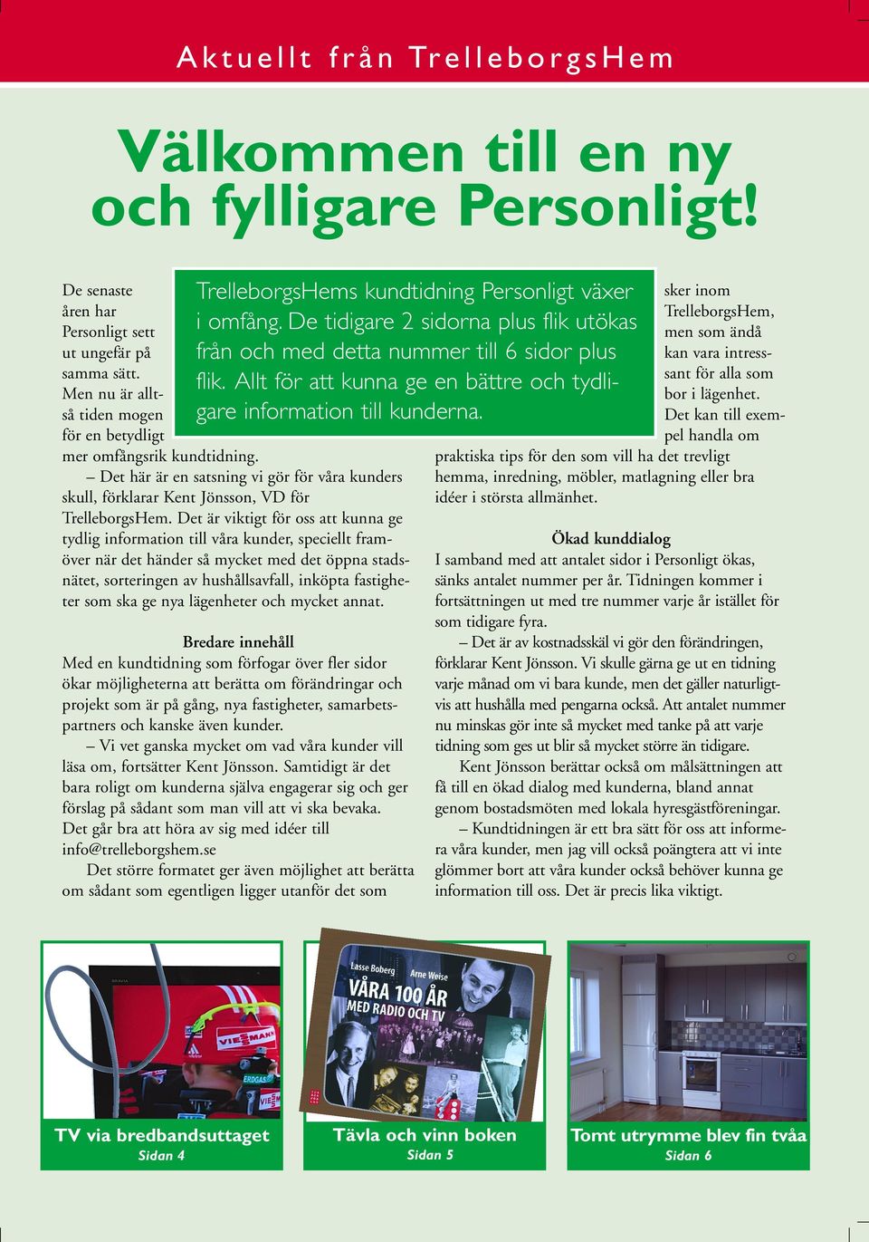 Men nu är alltså tiden mogen för en betydligt mer omfångsrik kundtidning. Det här är en satsning vi gör för våra kunders skull, förklarar Kent Jönsson, VD för TrelleborgsHem.