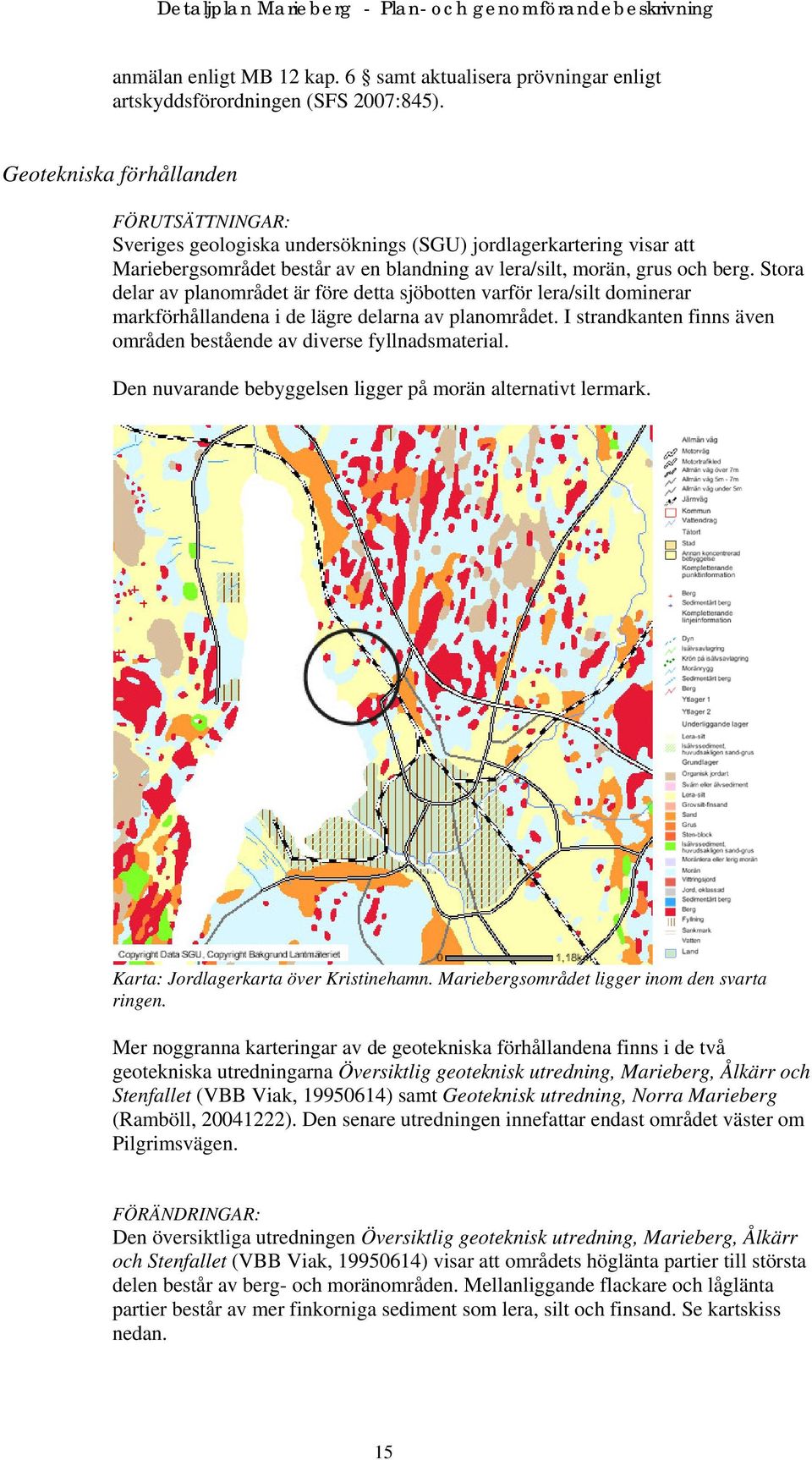 Stora delar av planområdet är före detta sjöbotten varför lera/silt dominerar markförhållandena i de lägre delarna av planområdet.