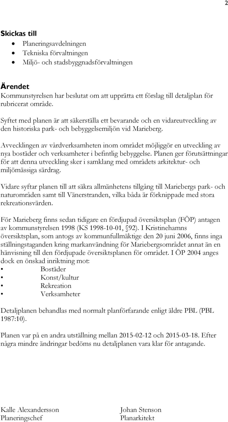 Avvecklingen av vårdverksamheten inom området möjliggör en utveckling av nya bostäder och verksamheter i befintlig bebyggelse.