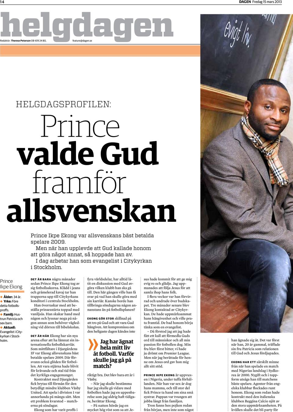 Men när han upplevde att Gud kallade honom att göra något annat, så hoppade han av. I dag arbetar han som evangelist i Citykyrkan i Stockholm. Prince Ikpe Ekong Ålder: 34 år.