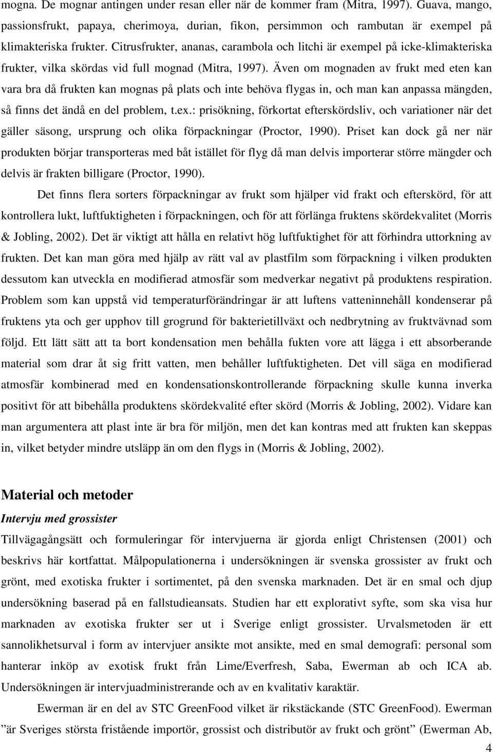 Även om mognaden av frukt med eten kan vara bra då frukten kan mognas på plats och inte behöva flygas in, och man kan anpassa mängden, så finns det ändå en del problem, t.ex.