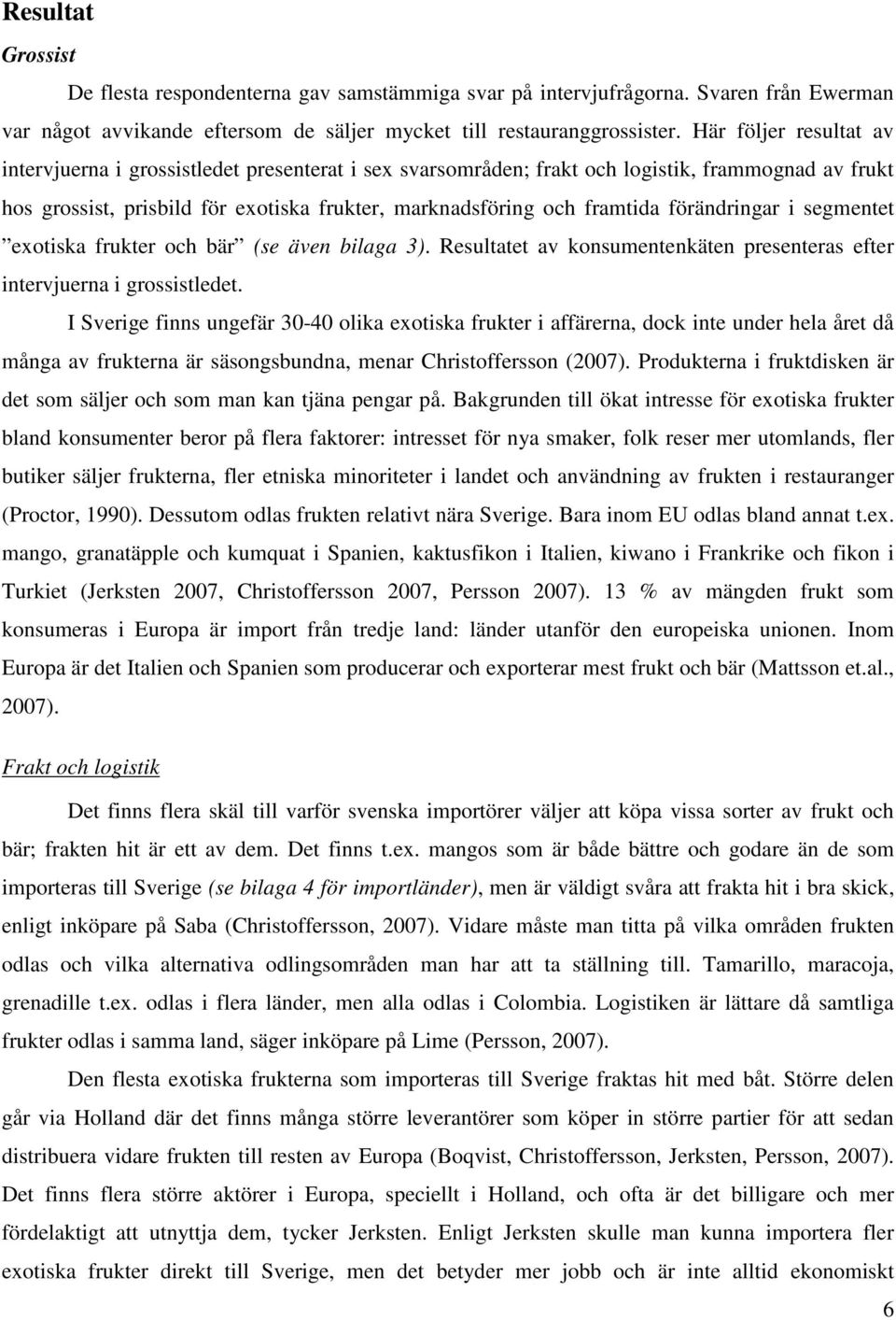 förändringar i segmentet exotiska frukter och bär (se även bilaga 3). Resultatet av konsumentenkäten presenteras efter intervjuerna i grossistledet.