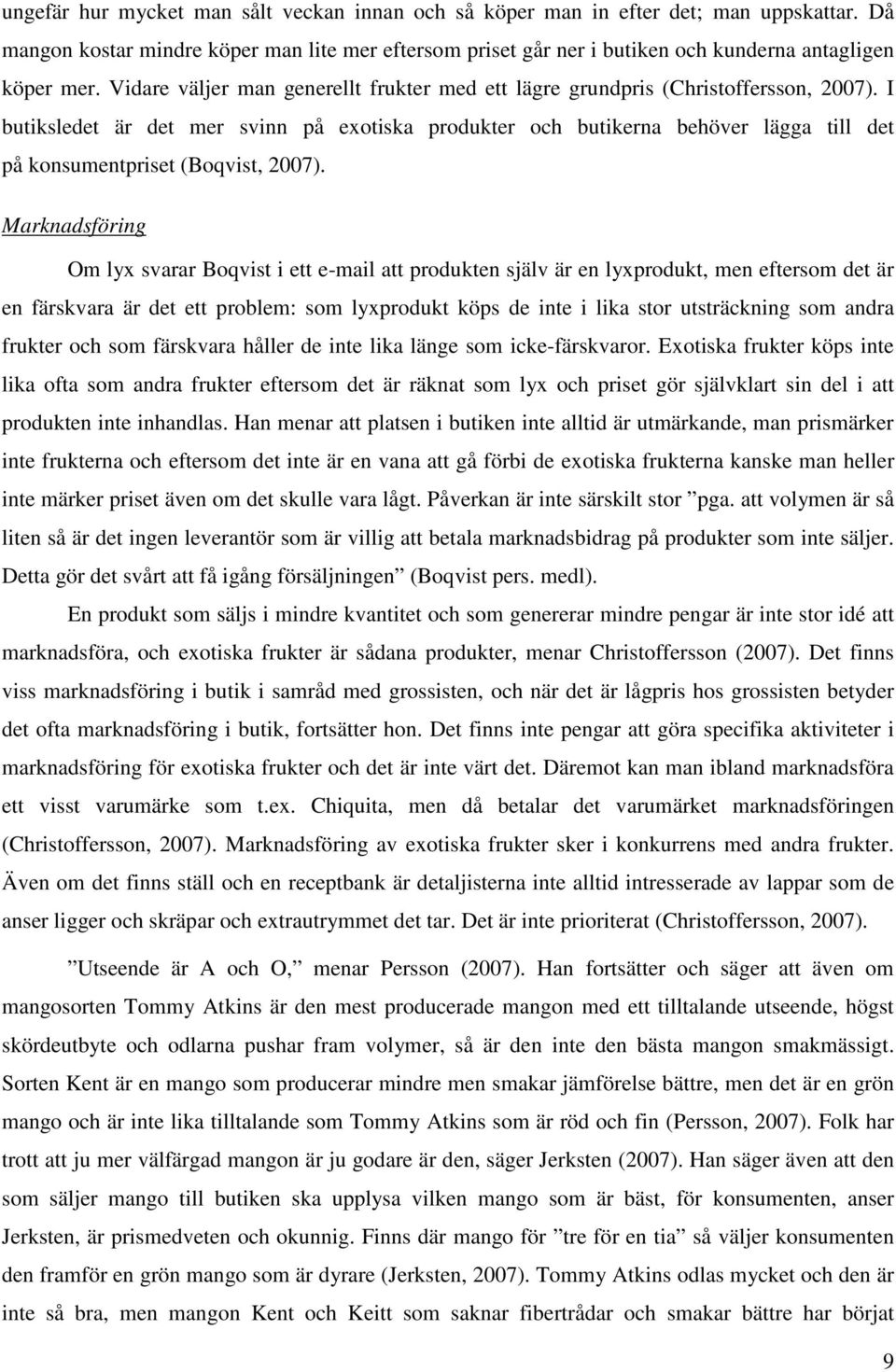 I butiksledet är det mer svinn på exotiska produkter och butikerna behöver lägga till det på konsumentpriset (Boqvist, 2007).