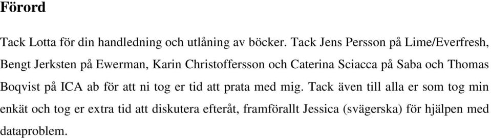 Caterina Sciacca på Saba och Thomas Boqvist på ICA ab för att ni tog er tid att prata med mig.