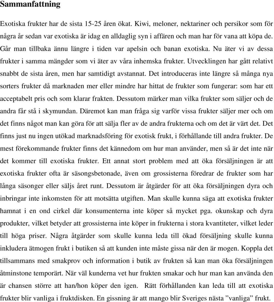 Går man tillbaka ännu längre i tiden var apelsin och banan exotiska. Nu äter vi av dessa frukter i samma mängder som vi äter av våra inhemska frukter.