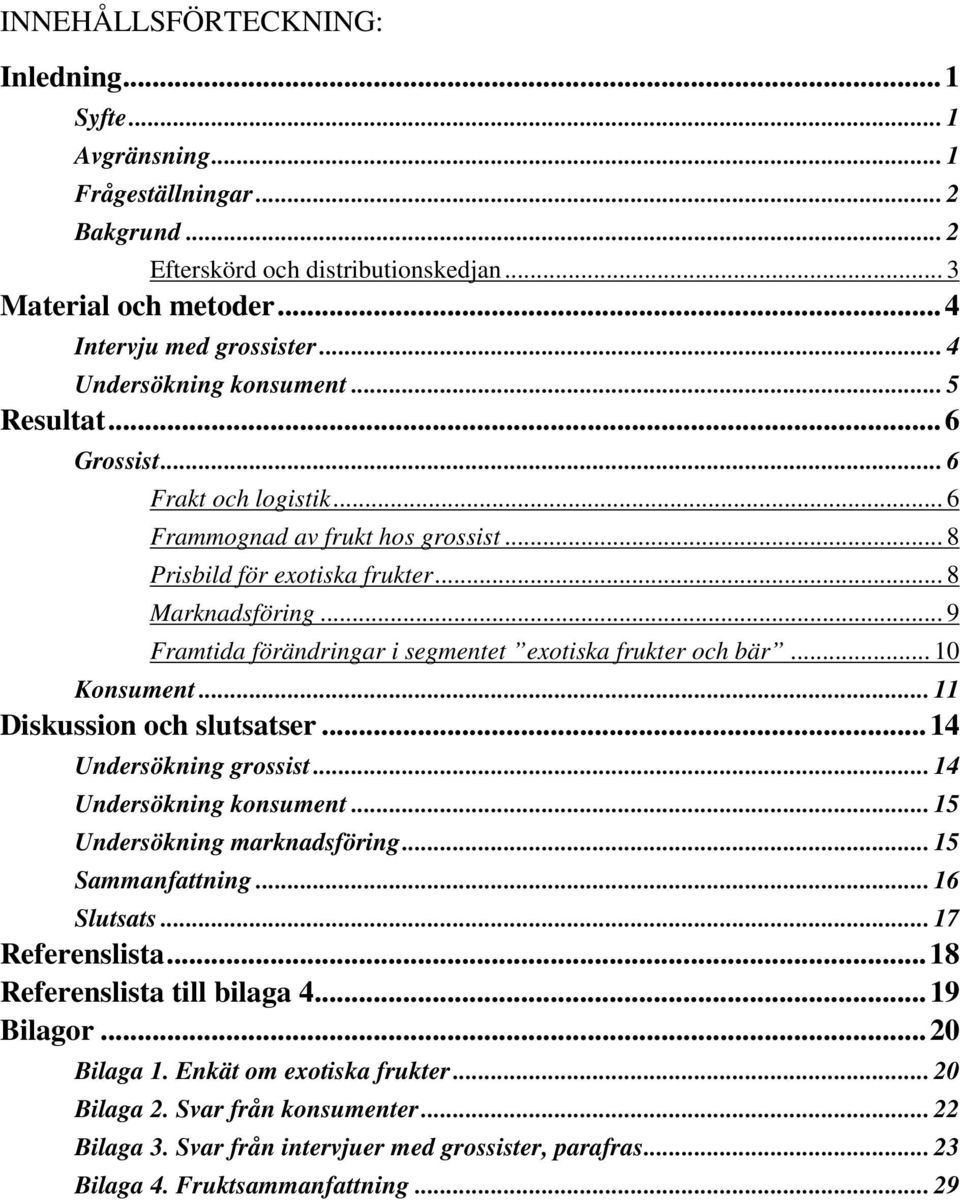 .. 9 Framtida förändringar i segmentet exotiska frukter och bär... 10 Konsument... 11 Diskussion och slutsatser... 14 Undersökning grossist... 14 Undersökning konsument.