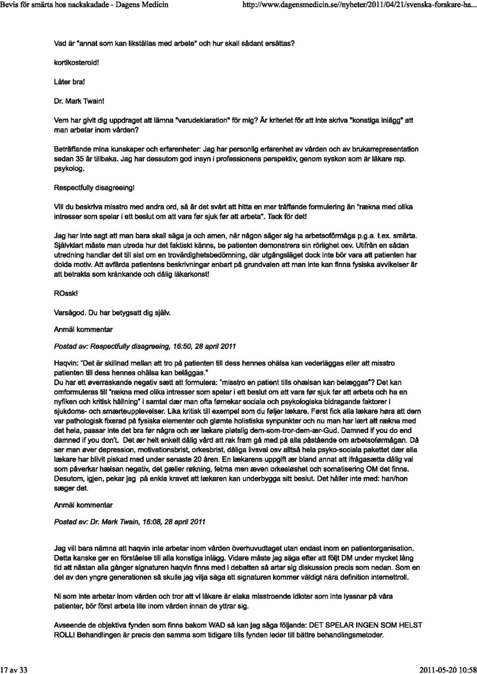 Beträffande mina kunskaper och erfarenheter: Jag har personlig erfarenhet av vården och av brukarrepresentation sedan 35 år tillbaka.