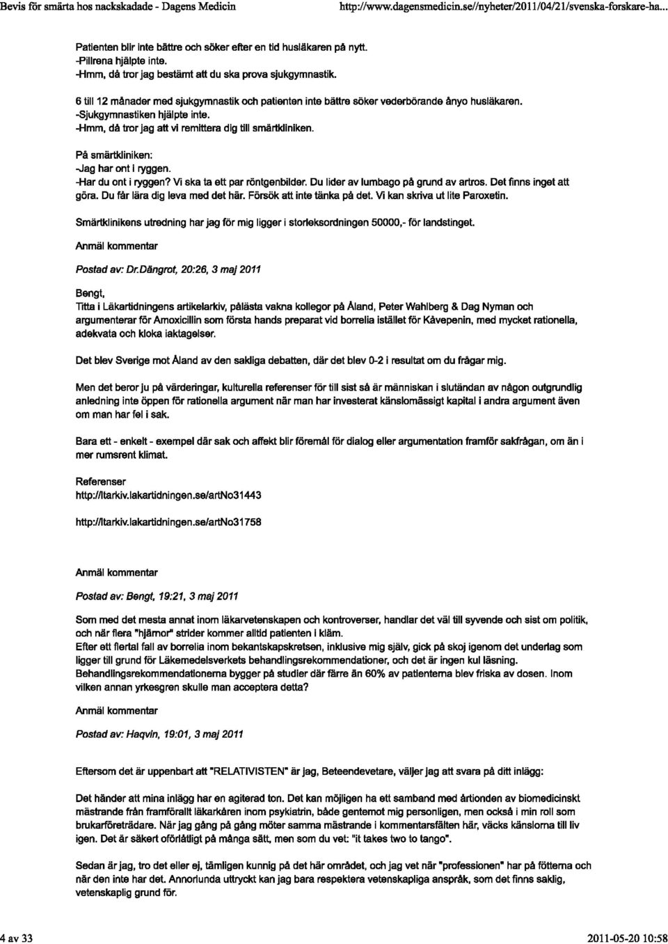 På smärtkliniken: -Jag har ont i ryggen. -Har du ont i ryggen? Vi ska ta ett par röntgenbilder. Du lider av lumbago på grund av artros. Det finns inget att göra. Du får lära dig leva med det här.