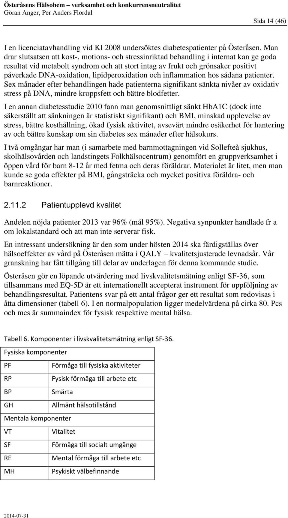 lipidperoxidation och inflammation hos sådana patienter. Sex månader efter behandlingen hade patienterna signifikant sänkta nivåer av oxidativ stress på DNA, mindre kroppsfett och bättre blodfetter.