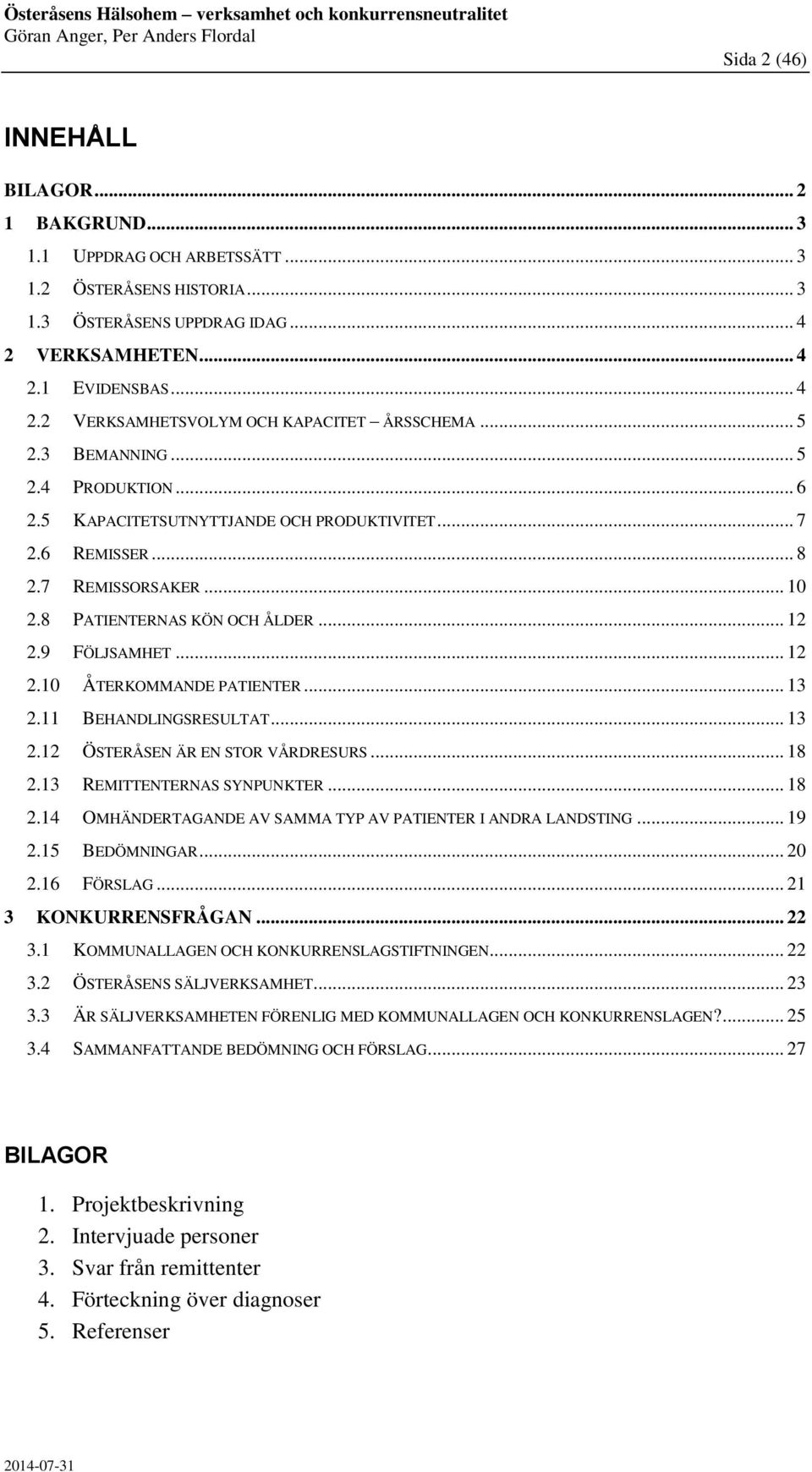 .. 13 2.11 BEHANDLINGSRESULTAT... 13 2.12 ÖSTERÅSEN ÄR EN STOR VÅRDRESURS... 18 2.13 REMITTENTERNAS SYNPUNKTER... 18 2.14 OMHÄNDERTAGANDE AV SAMMA TYP AV PATIENTER I ANDRA LANDSTING... 19 2.