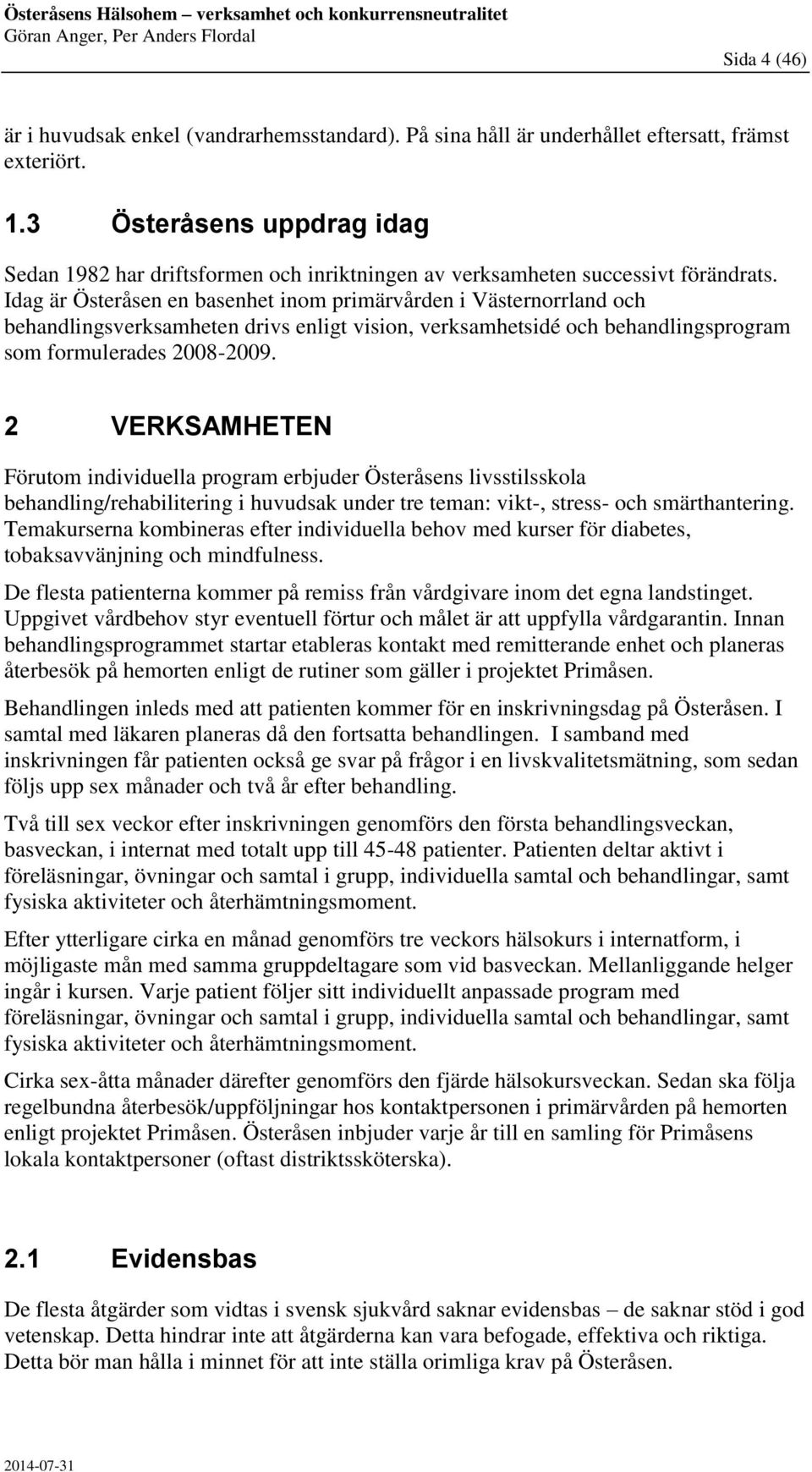 Idag är Österåsen en basenhet inom primärvården i Västernorrland och behandlingsverksamheten drivs enligt vision, verksamhetsidé och behandlingsprogram som formulerades 2008-2009.