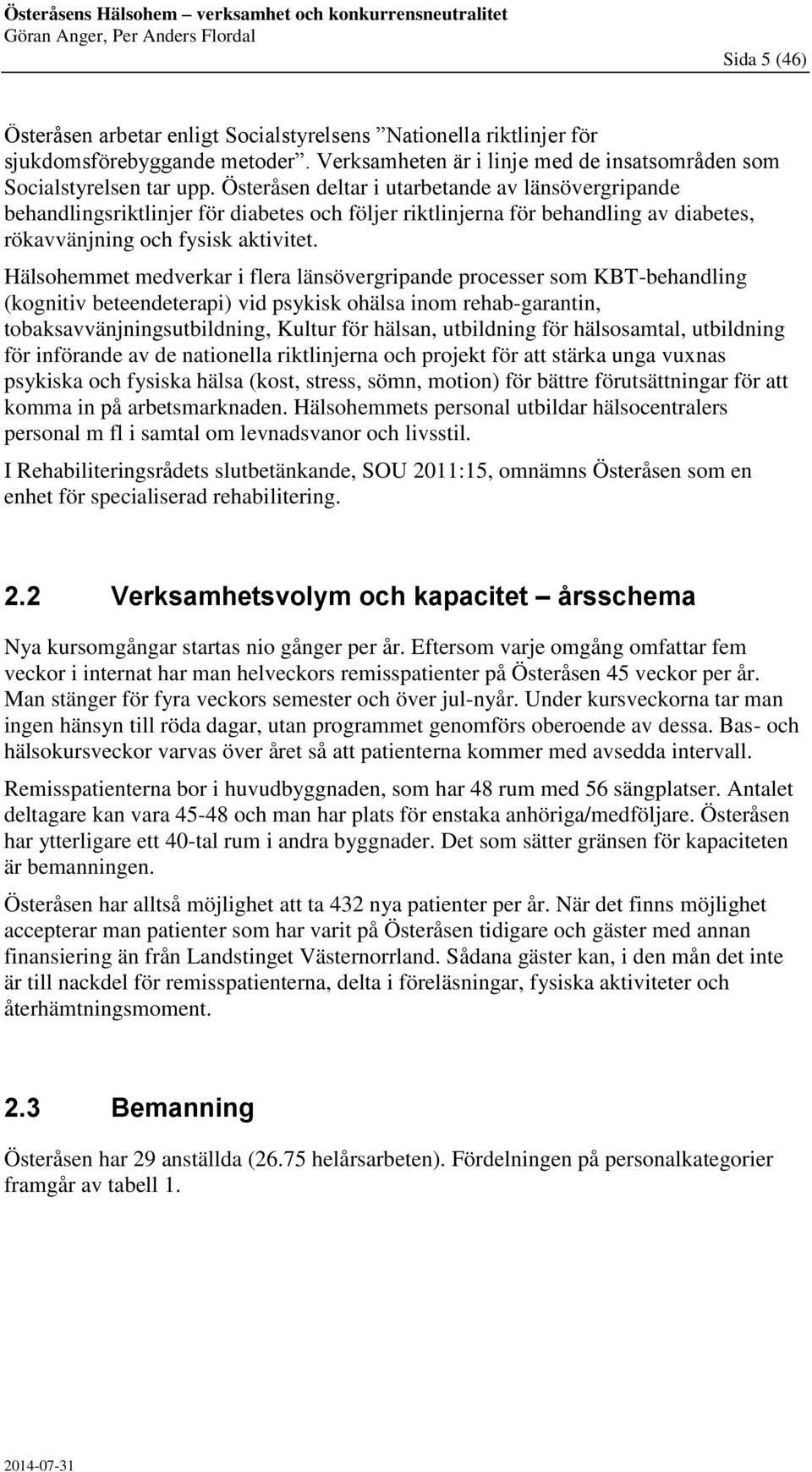 Hälsohemmet medverkar i flera länsövergripande processer som KBT-behandling (kognitiv beteendeterapi) vid psykisk ohälsa inom rehab-garantin, tobaksavvänjningsutbildning, Kultur för hälsan,