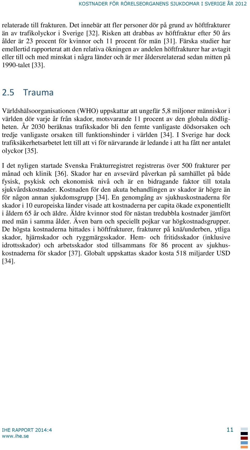 Färska studier har emellertid rapporterat att den relativa ökningen av andelen höftfrakturer har avtagit eller till och med minskat i några länder och är mer åldersrelaterad sedan mitten på