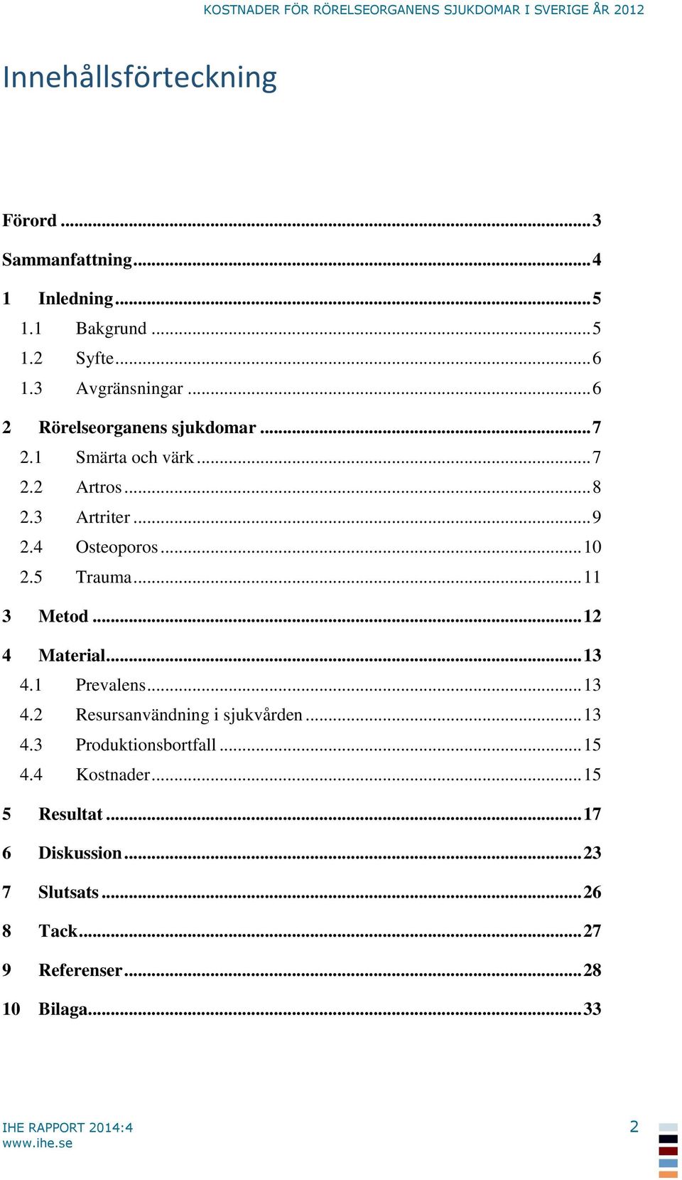 .. 11 3 Metod... 12 4 Material... 13 4.1 Prevalens... 13 4.2 Resursanvändning i sjukvården... 13 4.3 Produktionsbortfall... 15 4.