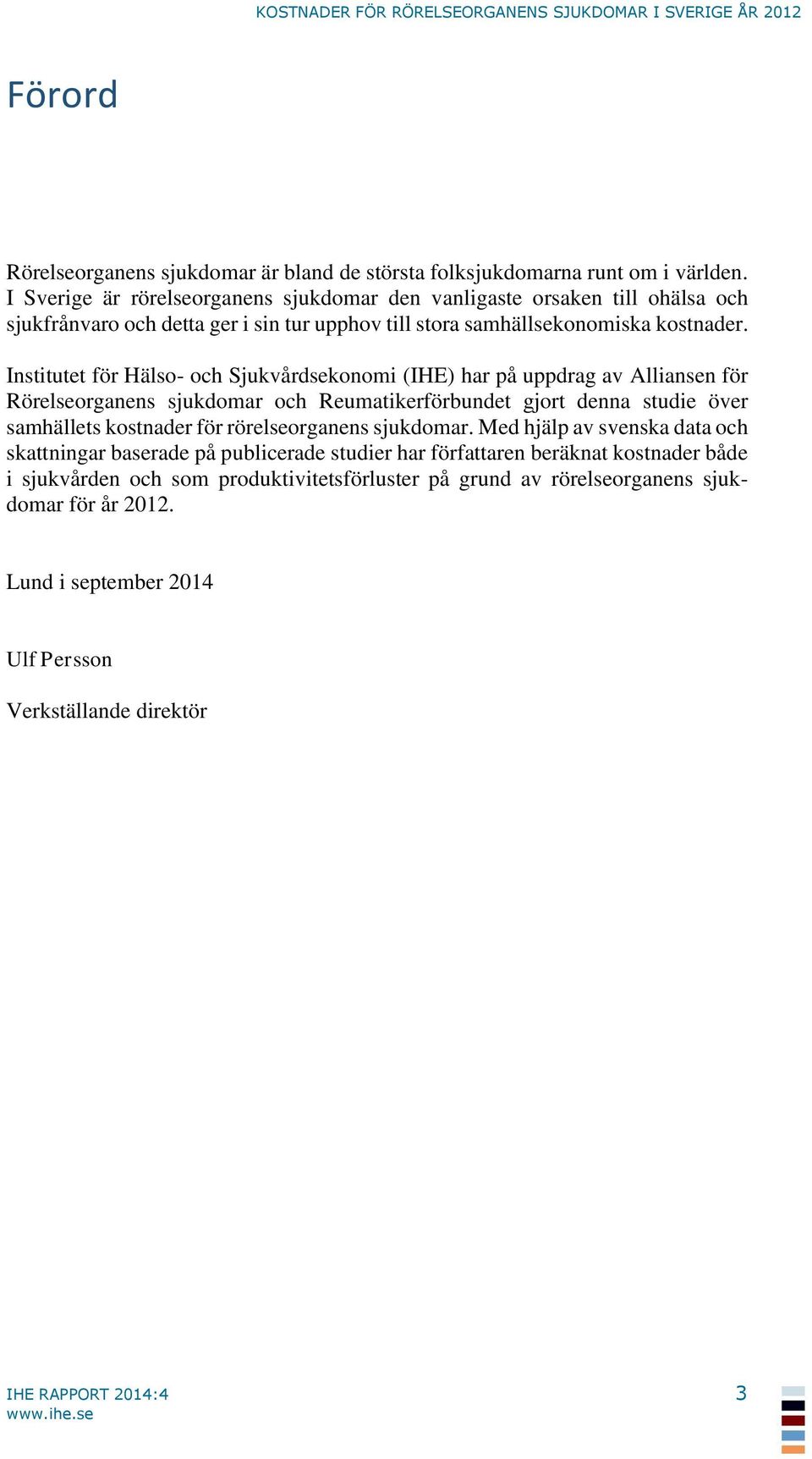 Institutet för Hälso- och Sjukvårdsekonomi (IHE) har på uppdrag av Alliansen för Rörelseorganens sjukdomar och Reumatikerförbundet gjort denna studie över samhällets kostnader för