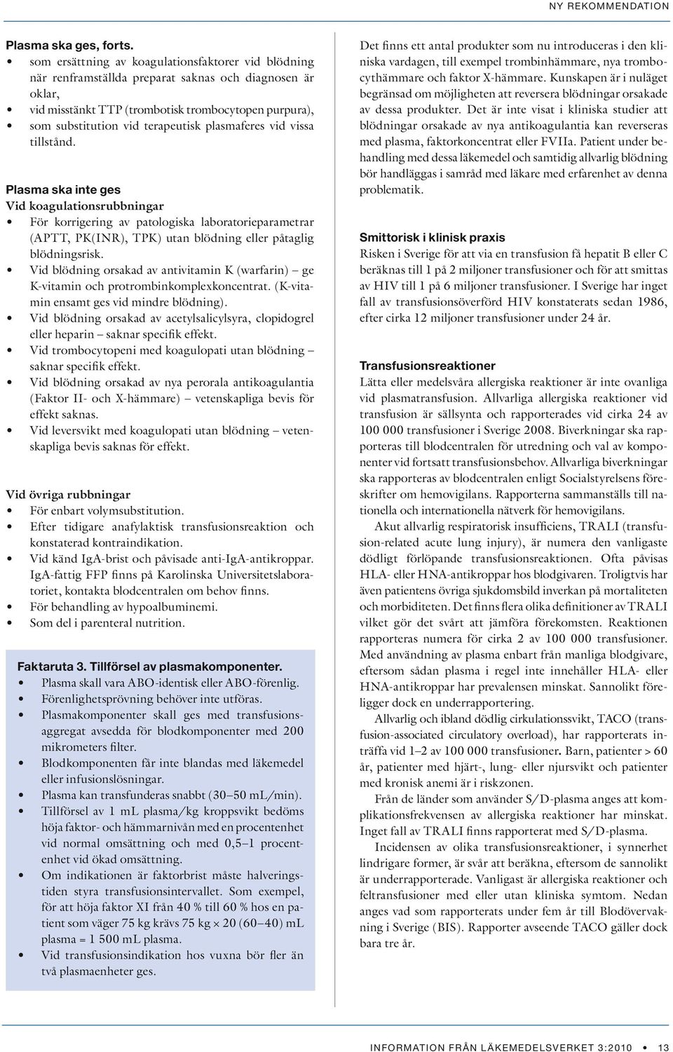 plasmaferes vid vissa tillstånd. Plasma ska inte ges Vid koagulationsrubbningar För korrigering av patologiska laboratorieparametrar (APTT, PK(INR), TPK) utan blödning eller påtaglig blödningsrisk.