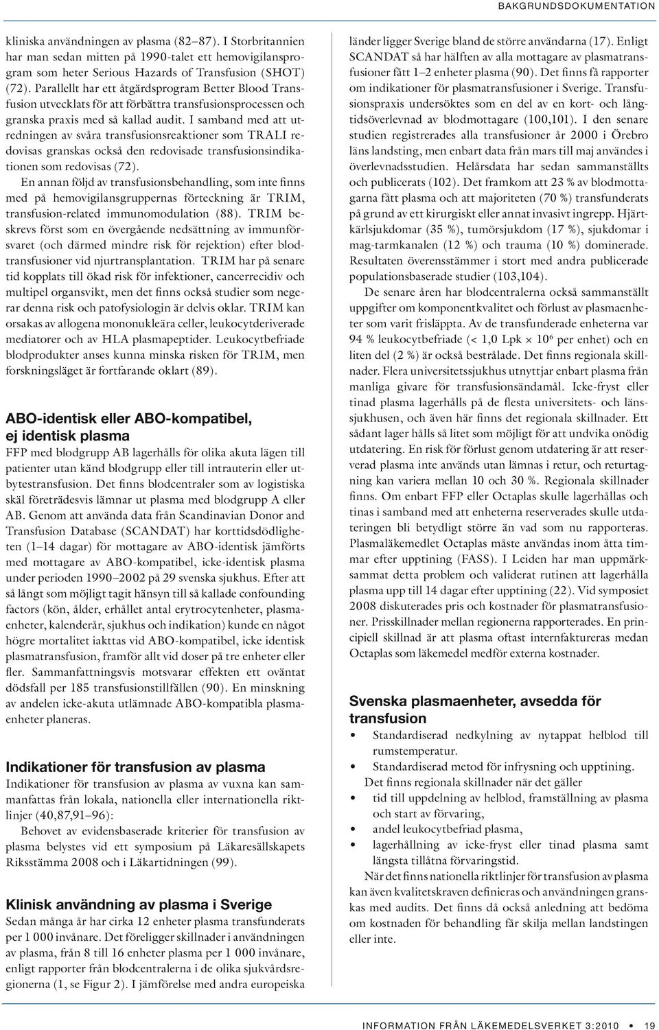 I samband med att utredningen av svåra transfusionsreaktioner som TRALI redovisas granskas också den redovisade transfusionsindikationen som redovisas (72).