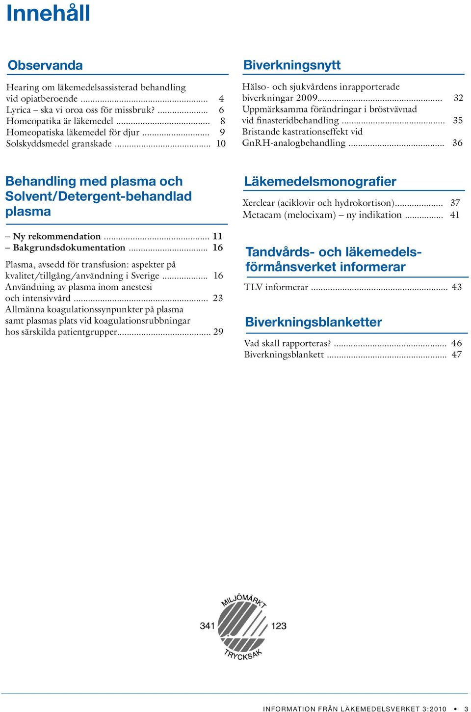 .. 35 Bristande kastrationseffekt vid GnRH-analogbehandling... 36 Behandling med plasma och Solvent/Detergent-behandlad plasma Ny rekommendation... 11 Bakgrundsdokumentation.