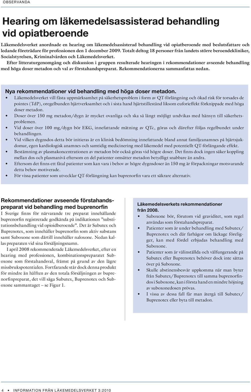 Efter litteraturgenomgång och diskussion i gruppen resulterade hearingen i rekommendationer avseende behandling med höga doser metadon och val av förstahandspreparat.