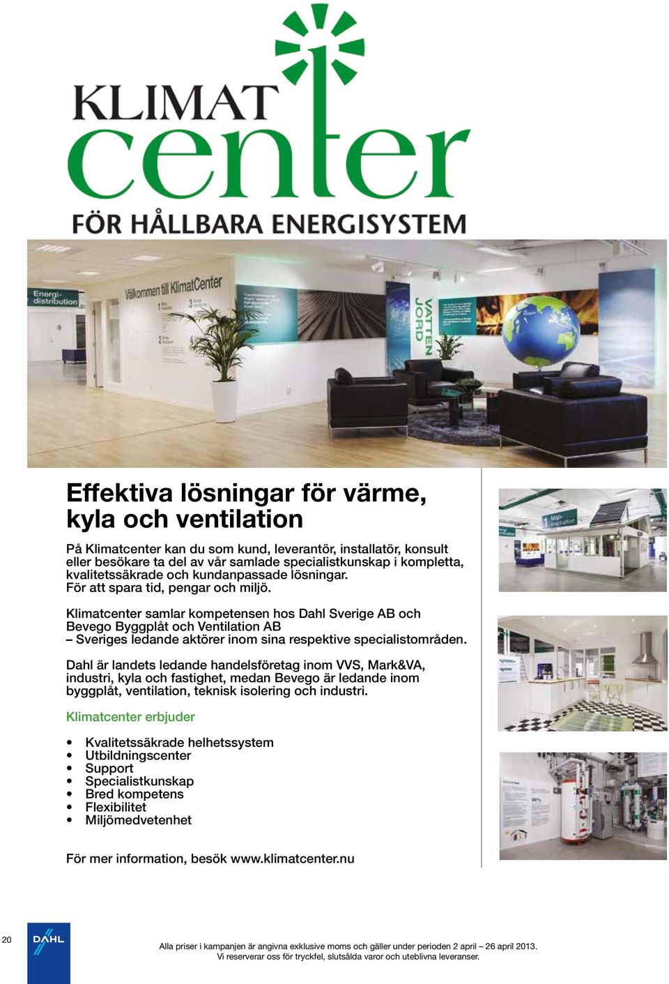 Klimatcenter samlar kompetensen hos Dahl Sverige AB och Bevego Byggplåt och Ventilation AB Sveriges ledande aktörer inom sina respektive specialistområden.