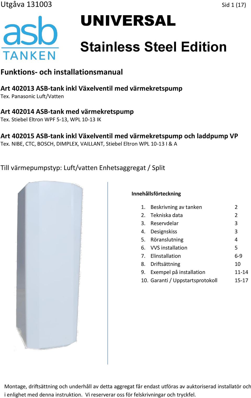 NIBE, CTC, BOSCH, DIMPLEX, VAILLANT, Stiebel Eltron WPL 10-13 I & A Till värmepumpstyp: Luft/vatten Enhetsaggregat / Split Innehållsförteckning 1. Beskrivning av tanken 2 2. Tekniska data 2 3.