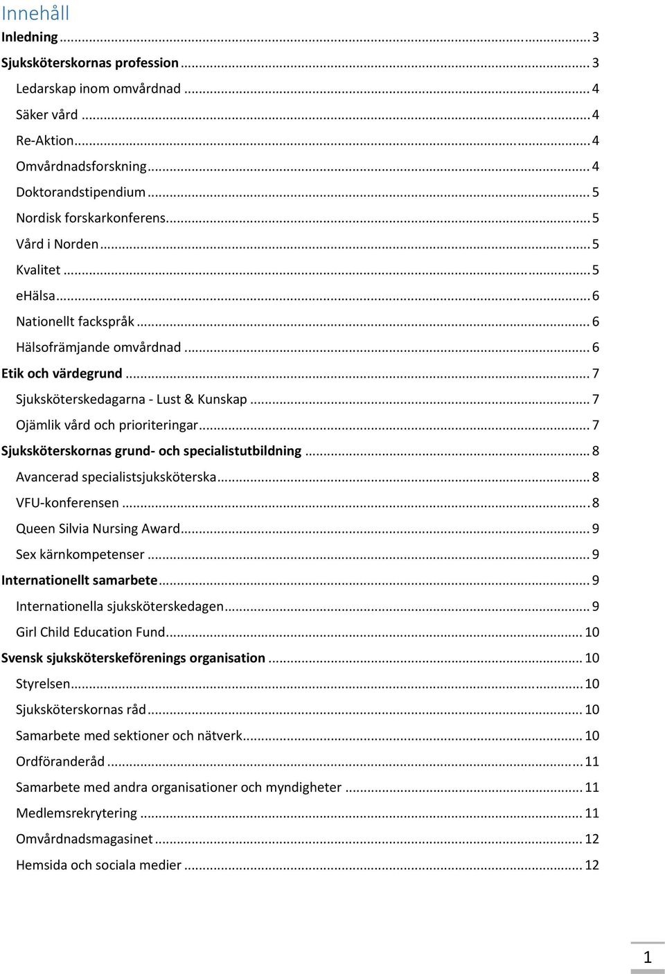 .. 7 Ojämlik vård och prioriteringar... 7 Sjuksköterskornas grund och specialistutbildning... 8 Avancerad specialistsjuksköterska... 8 VFU konferensen... 8 Queen Silvia Nursing Award.