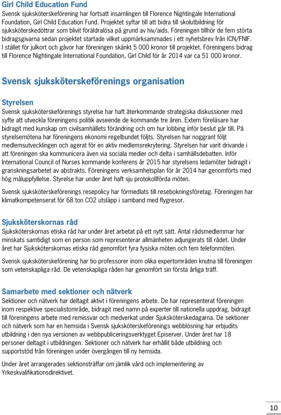 Föreningen tillhör de fem störta bidragsgivarna sedan projektet startade vilket uppmärksammades i ett nyhetsbrev från ICN/FNIF.