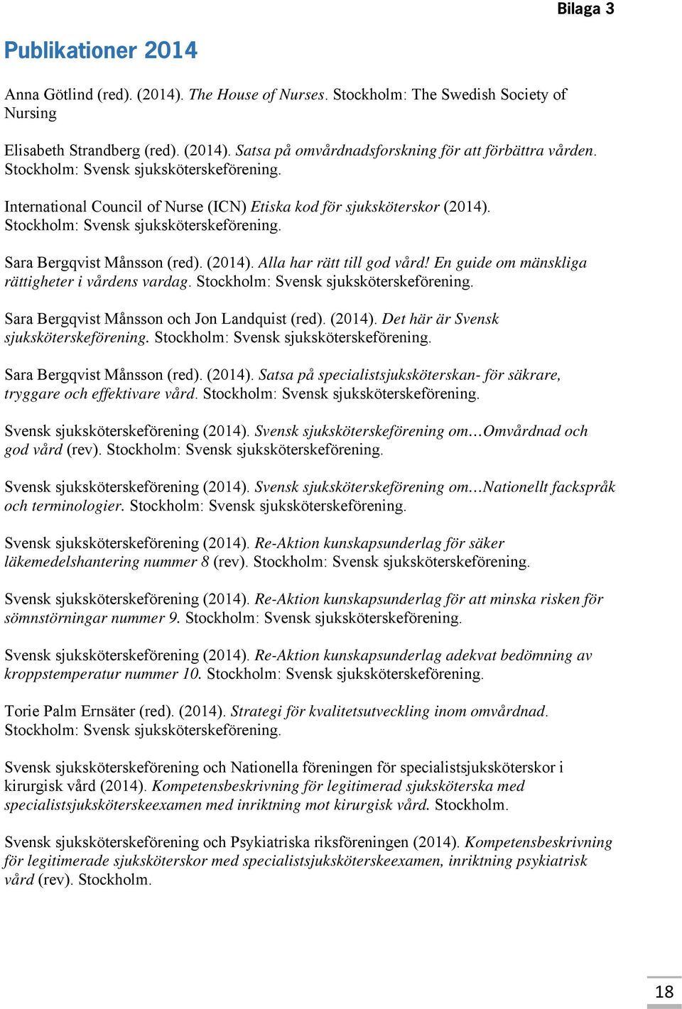 En guide om mänskliga rättigheter i vårdens vardag. Stockholm: Svensk sjuksköterskeförening. Sara Bergqvist Månsson och Jon Landquist (red). (2014). Det här är Svensk sjuksköterskeförening.