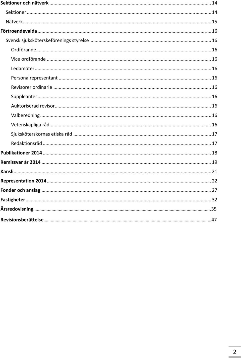 .. 16 Valberedning... 16 Vetenskapliga råd... 16 Sjuksköterskornas etiska råd... 17 Redaktionsråd... 17 Publikationer 2014.