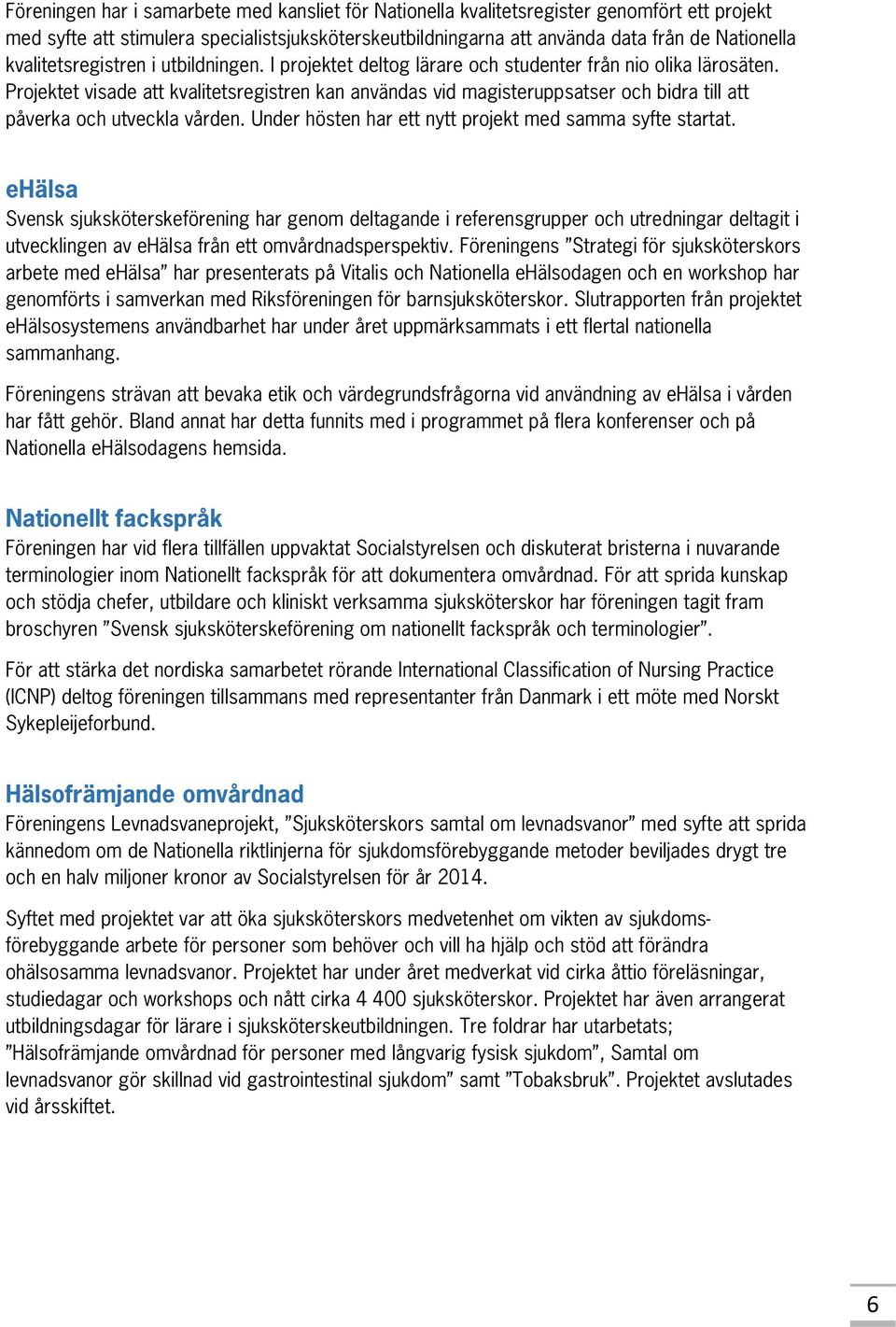 Projektet visade att kvalitetsregistren kan användas vid magisteruppsatser och bidra till att påverka och utveckla vården. Under hösten har ett nytt projekt med samma syfte startat.