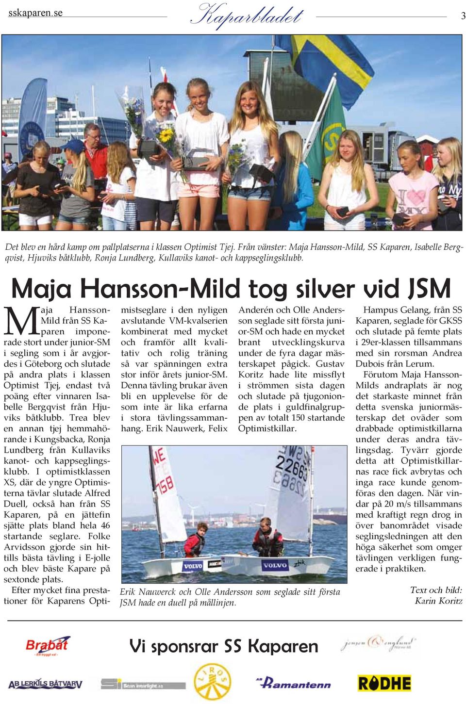 Maja Hansson-Mild tog silver vid JSM Maja Hansson- Mild från SS Ka - pa ren imponerade stort under junior-sm i segling som i år avgjordes i Göteborg och slutade på andra plats i klassen Optimist