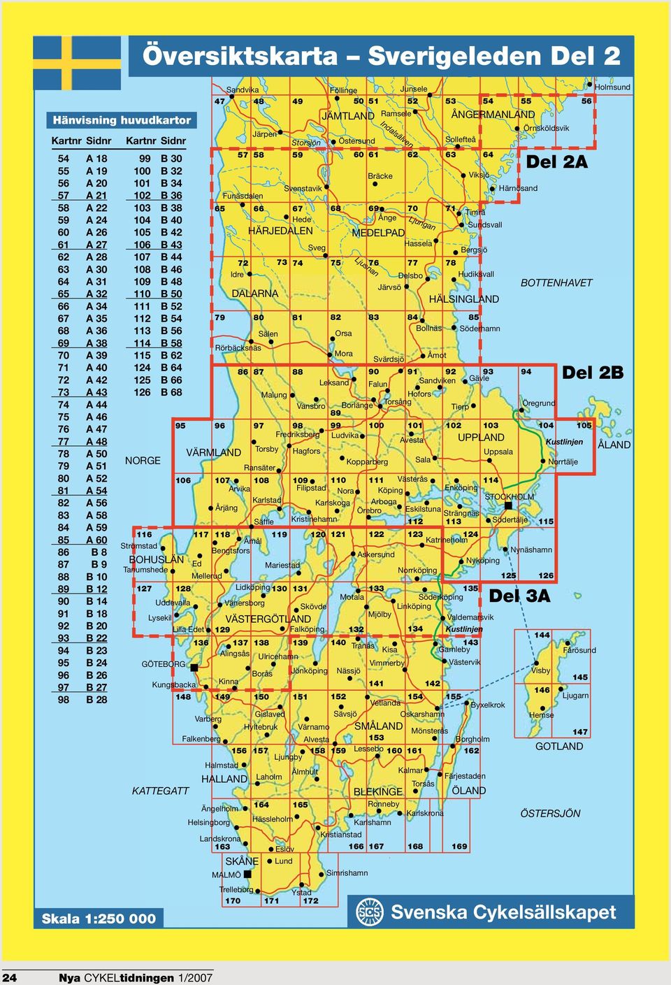 28 Kartnr Sidnr Skala 1:250 000 99 B 30 100 B 32 101 B 34 102 B 36 103 B 38 104 B 40 105 B 42 106 B 43 107 B 44 108 B 46 109 B 48 110 B 50 111 B 52 112 B 54 113 B 56 114 B 58 115 B 62 124 B 64 125 B