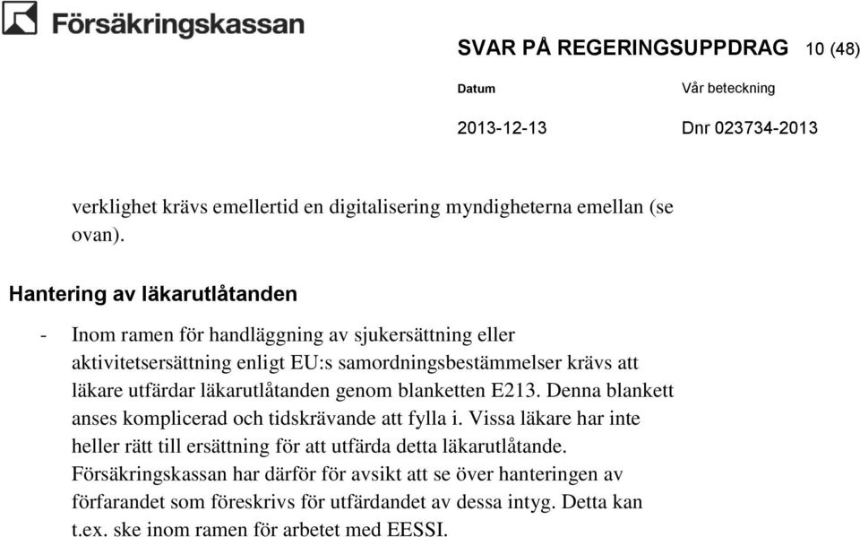 utfärdar läkarutlåtanden genom blanketten E213. Denna blankett anses komplicerad och tidskrävande att fylla i.