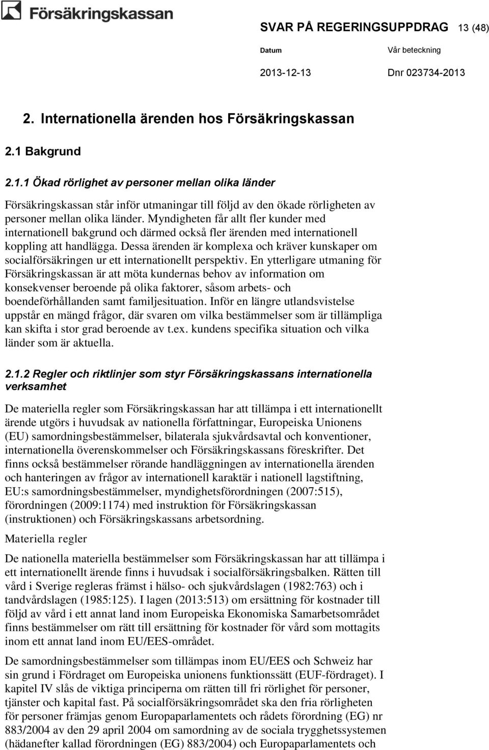 Dessa ärenden är komplexa och kräver kunskaper om socialförsäkringen ur ett internationellt perspektiv.