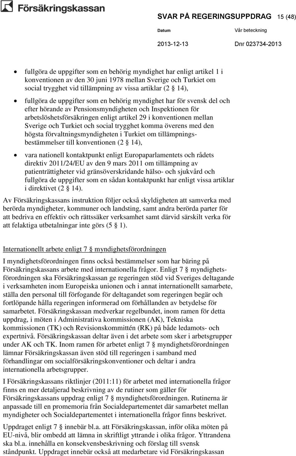 konventionen mellan Sverige och Turkiet och social trygghet komma överens med den högsta förvaltningsmyndigheten i Turkiet om tillämpningsbestämmelser till konventionen (2 14), vara nationell