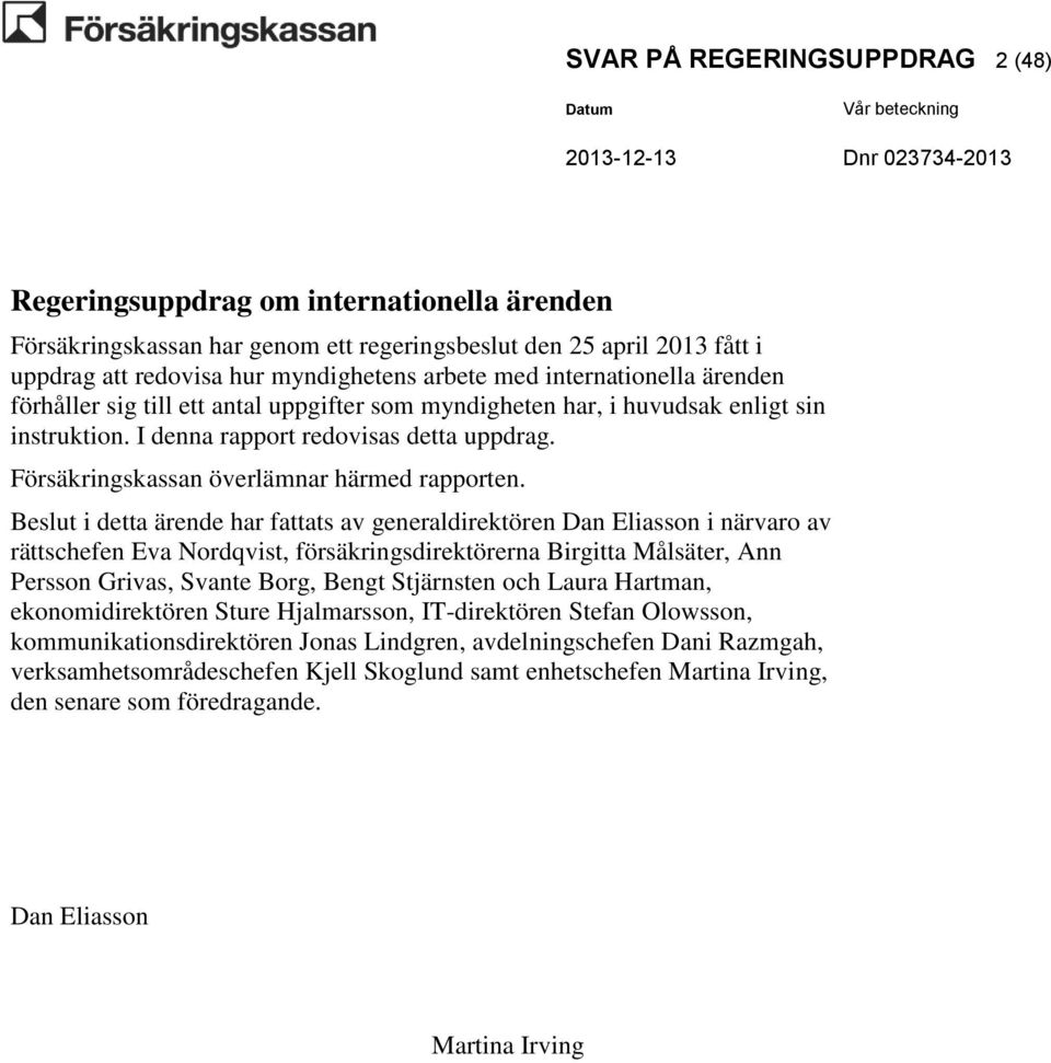 Försäkringskassan överlämnar härmed rapporten.