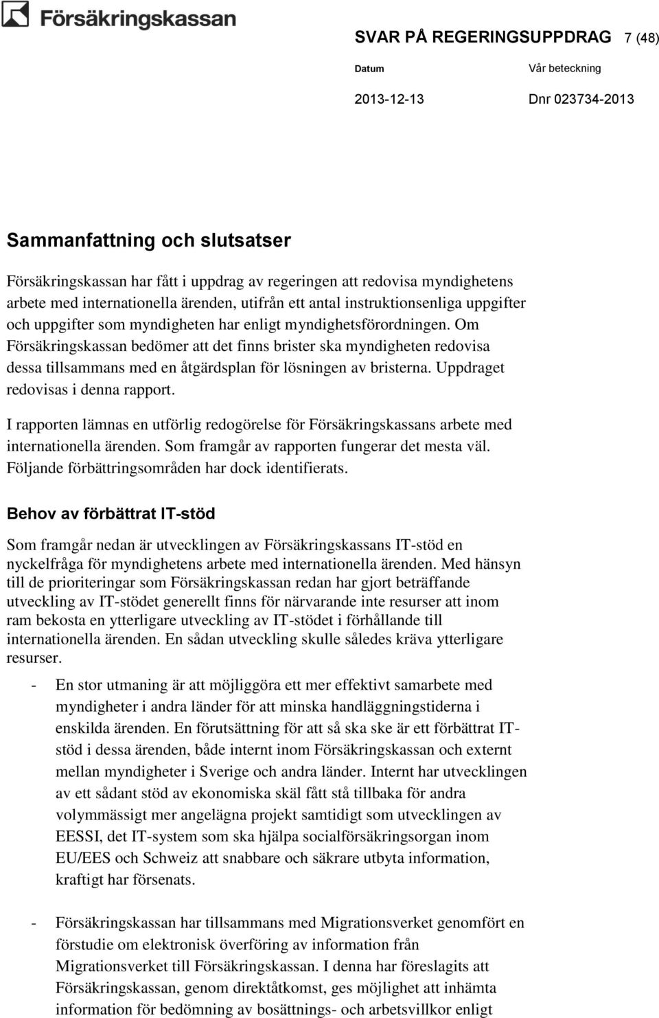 Om Försäkringskassan bedömer att det finns brister ska myndigheten redovisa dessa tillsammans med en åtgärdsplan för lösningen av bristerna. Uppdraget redovisas i denna rapport.