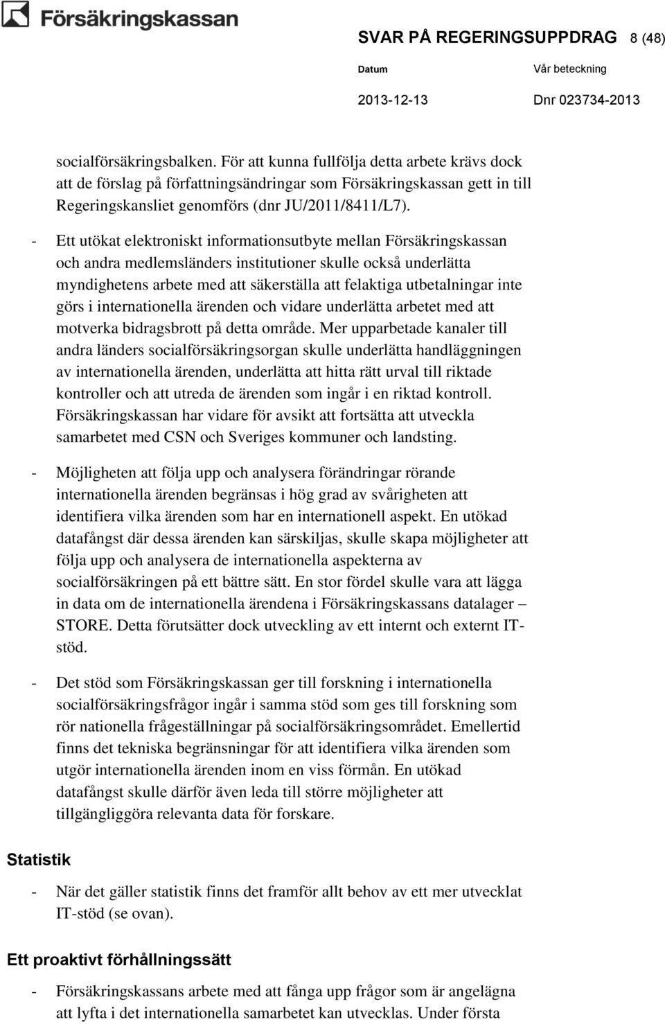 - Ett utökat elektroniskt informationsutbyte mellan Försäkringskassan och andra medlemsländers institutioner skulle också underlätta myndighetens arbete med att säkerställa att felaktiga