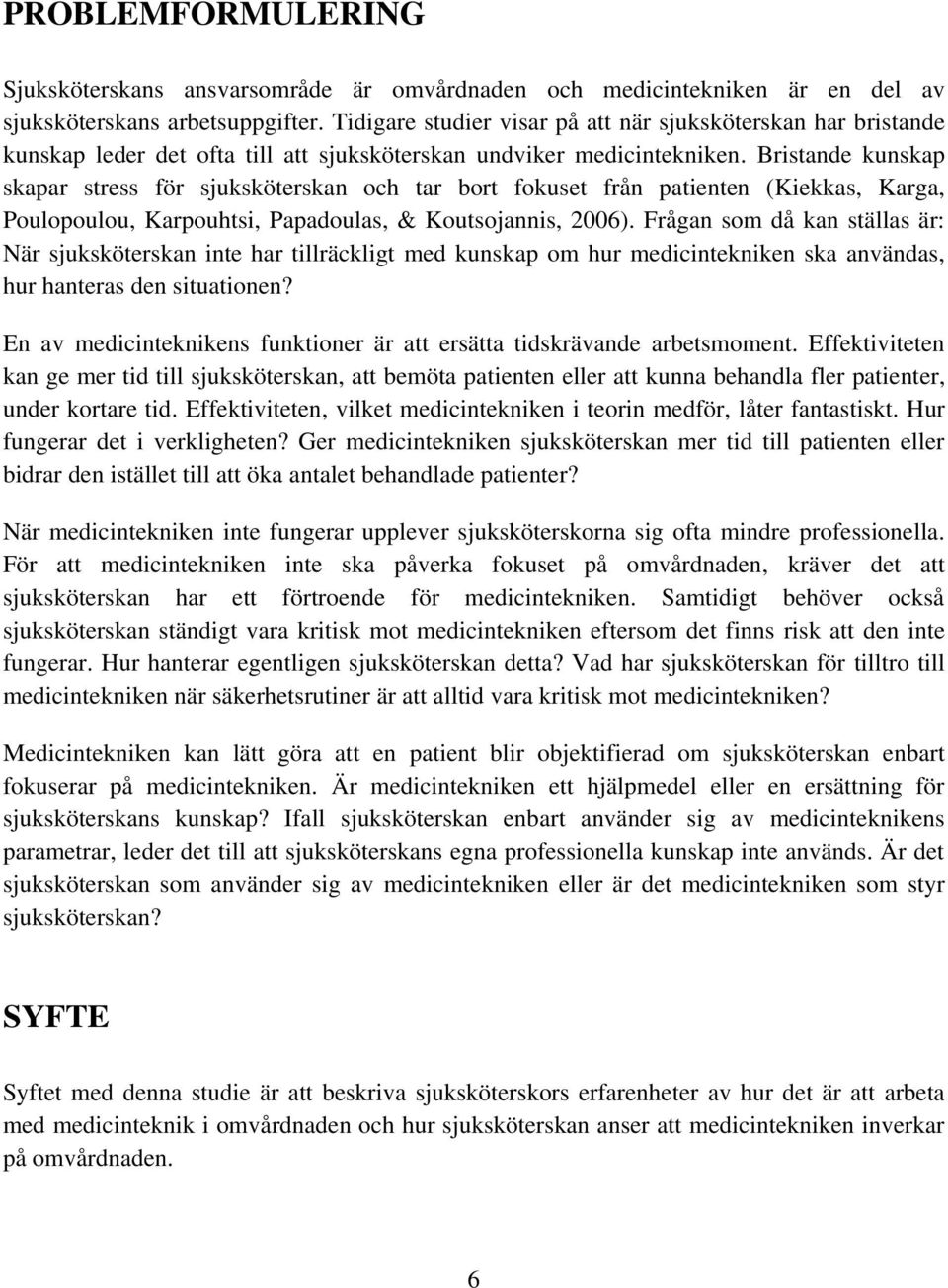 Bristande kunskap skapar stress för sjuksköterskan och tar bort fokuset från patienten (Kiekkas, Karga, Poulopoulou, Karpouhtsi, Papadoulas, & Koutsojannis, 2006).