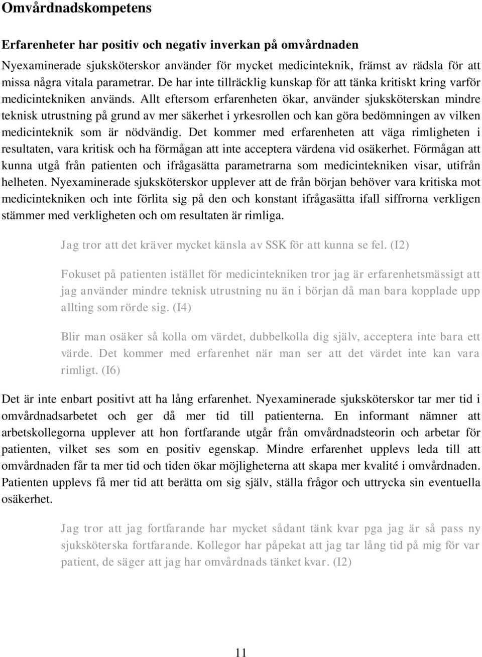 Allt eftersom erfarenheten ökar, använder sjuksköterskan mindre teknisk utrustning på grund av mer säkerhet i yrkesrollen och kan göra bedömningen av vilken medicinteknik som är nödvändig.